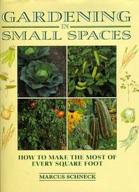 GARDENING IN SMALL SPACES--HOW TO MAKE THE MOST OF EVERY SQUARE FOOT