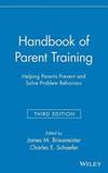 Handbook of Parent Training: Helping Parents Prevent and Solve Problem Behaviors