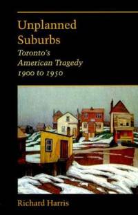 Unplanned Suburbs : Toronto's American Tragedy, 1900 to 1950