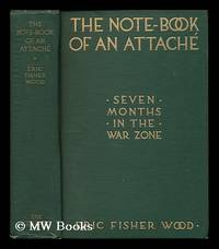 The note-book of an attache : seven months in the war zone / by Eric Fisher Wood