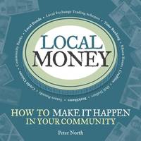 Local Money: How to Make it Happen in Your Community (The Local Series)