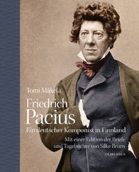 Friedrich Pacius. Ein deutscher Komponist in Finnland. Mit einer Edition der Tagebücher, Briefe...