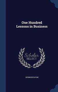 One Hundred Lessons in Business by Seymour Eaton