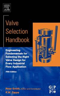 Valve Selection Handbook: Engineering Fundamentals for Selecting the Right Valve Design for Every...