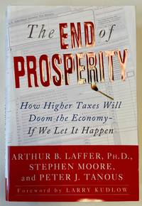 The End of Prosperity: How higher taxes will doom the economy - if we let it happen