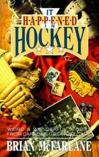 It Happened in Hockey : Weird and Wonderful Stories from Canada's Greatest Game