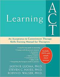 Learning ACT: An Acceptance and Commitment Therapy Skills-Training Manual for Therapists 1st...