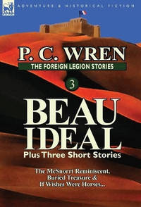 The Foreign Legion Stories 3: Beau Ideal Plus Three Short Stories: The McSnorrt Reminiscent,...