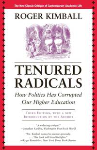 Tenured Radicals : How Politics Has Corrupted Our Higher Education