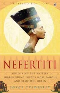 Nefertiti : Unlocking the Mystery Surrounding Egypt's Most Famous and Beautiful Queen