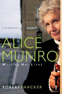 Alice Munro : Writing Her Lives - A Biography