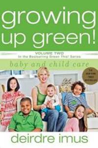 Growing Up Green: Baby and Child Care: Volume 2 in the Bestselling Green This! Series by Deirdre Imus - 2008-03-06