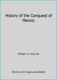 History of the Conquest of Mexico by William H. Prescott - 2016