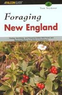 Foraging New England : Finding, Identifying, and Preparing Edible Wild Foods and Medicinal Plants...