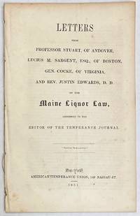 cover of Letters from Professor Stuart, of Andover, Lucius M. Sargent, Esq., of Boston, Gen. Cocke, of Virginia, and Rev. Justin Edwards, D.D., on the Maine Liquor Law, addressed to the editor of the Temperance Journal