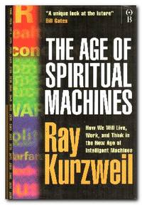 image of The Age Of Spiritual Machines How We Will Live, Work and Think in the New Age of Intelligent Machines