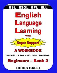 English Language Learning with Super Support: Beginners - Book 2: A WORKBOOK For ESL / ESOL / EFL...