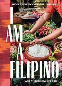 I Am A Filipino: And This Is How We Cook by Nicole Ponseca, Miguel Trinidad