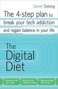 The Digital Diet : The 4-Step Plan to Break Your Tech Addiction and Regain Balance in Your Life