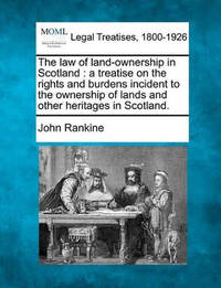 The Law of Land-Ownership in Scotland: A Treatise on the Rights and Burdens Incident to the...