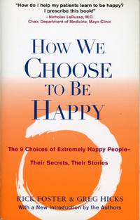 HOW WE CHOOSE TO BE HAPPY : The 9 Choices of Extremely Happy People --Their Secrets, Their Stories