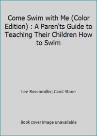 Come Swim with Me (Color Edition) : A Paren'ts Guide to Teaching Their Children How to Swim