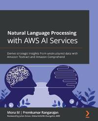 Natural Language Processing with AWS AI Services: Derive strategic insights from unstructured...
