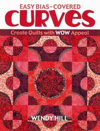 EASY BIAS-COVERED CURVES Create Quilts with WOW Appeal