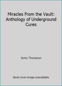 Miracles from the Vault: Anthology of Underground Cures