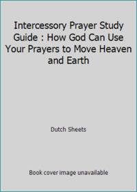 Intercessory Prayer Study Guide : How God Can Use Your Prayers to Move Heaven and Earth