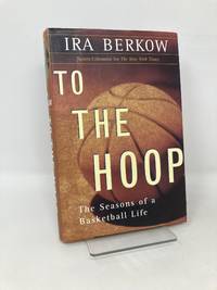 To The Hoop: The Seasons Of A Basketball Life
