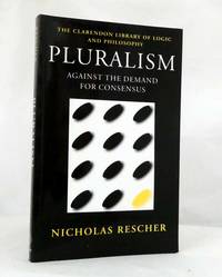 Pluralism Against The Demand For Consensus (The Clarendon Library of Logic and Philosophy)