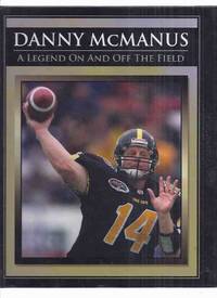cover of Danny McManus: A Legend On and Off the Field ---signed By McManus ( CFL / Canadian Football League )( Winnipeg Blue Bombers, BC Lions, Edmonton Eskimos, Hamilton Tiger-Cats, Calgary Stampeders )( Quarterback / Florida State Seminoles )