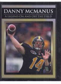 Danny McManus:  A Legend On and Off the Field ---signed By McManus ( CFL / Canadian Football League )( Winnipeg Blue Bombers, BC Lions, Edmonton Eskimos, Hamilton Tiger-Cats,  Calgary Stampeders )( Quarterback / Florida State Seminoles ) by Provost, Adam; Morgan Pampe; Cody Cornale (eds) / Danny McManus -Signed; Foreword By Bobby Bowden / Contributions By Mark Richt / Darren Flutie / Ron Lancaster / Larry Sicinski / Steve Milton / Wade Hemsworth, et al ( Hamilton Spectator related) - 2007