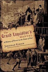 The Grand Inquisitor&#039;s Manual: A History of Terror in the Name of God by Kirsch, Jonathan - 2008