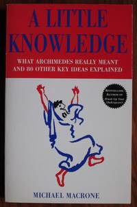 A Little Knowledge: What Archimedes Really Meant and 80 Other Key Ideas  Explained