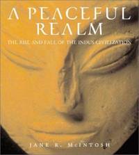 Peaceful Realm : The Rise and Fall of the Indus Civilization