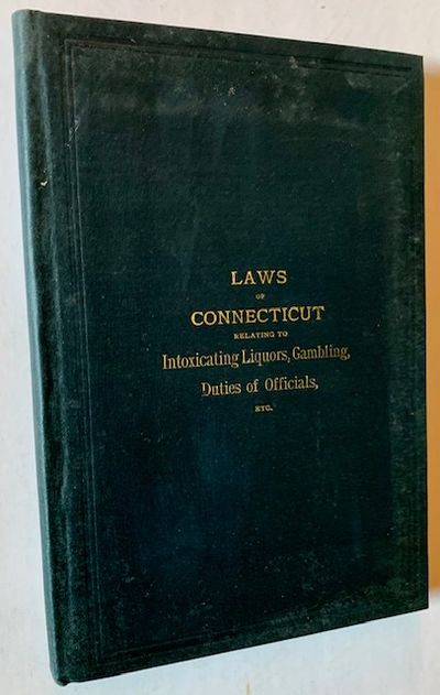 Laws of Connecticut Relating to Intoxicating Liquors, Gambling, Duties of Officials. Etc.