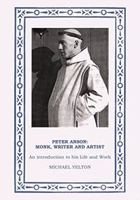 Peter Anson - Monk, Writer and Artist: An Introduction to His Life and Work by Yelton, Michael