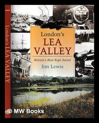 London's Lea Valley : Britain's best kept secret / Jim Lewis