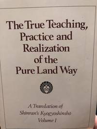 The True Teaching, Practice and Realization of the Pure Land Way I-IV. A Translation of Shinran's...