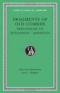 Fragments of Old Comedy, Volume III: Philonicus to Xenophon. Adespota (Loeb Classical Library) by Ian C. Storey - 2011-09-05