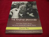 The Raging Grannies: Wild Hats, Cheeky Songs, and Witty Actions for a Better World by Roy, Carole - 2004