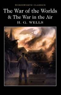 The War of the Worlds and the War in the Air (Wordsworth Classics) by H G Wells - 2017