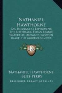 image of Nathaniel Hawthorne: Dr. Heidegger's Experiment; The Birthmark, Ethan Brand; Wakefield; Drowne's Wooden Image; The Ambitious Guest; The Great Stone Face; The Gray Champion