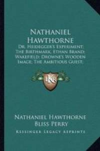 Nathaniel Hawthorne: Dr. Heidegger&#039;s Experiment; The Birthmark, Ethan Brand; Wakefield; Drowne&#039;s Wooden Image; The Ambitious Guest; The Great Stone Face; The Gray Champion by Nathaniel Hawthorne - 2010-09-10