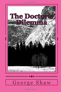 The Doctor&#039;s Dilemma by Shaw, George Bernard