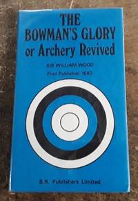 The Bowman's Glory, Or, Archery Revived (Facsimile Reprint of the 1682  Edition)