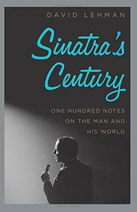 Sinatra's Century: One Hundred Notes on the Man and His World &acirc; A...