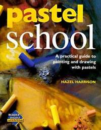 Pastel School : A Practical Guide to Painting and Drawing with Pastels